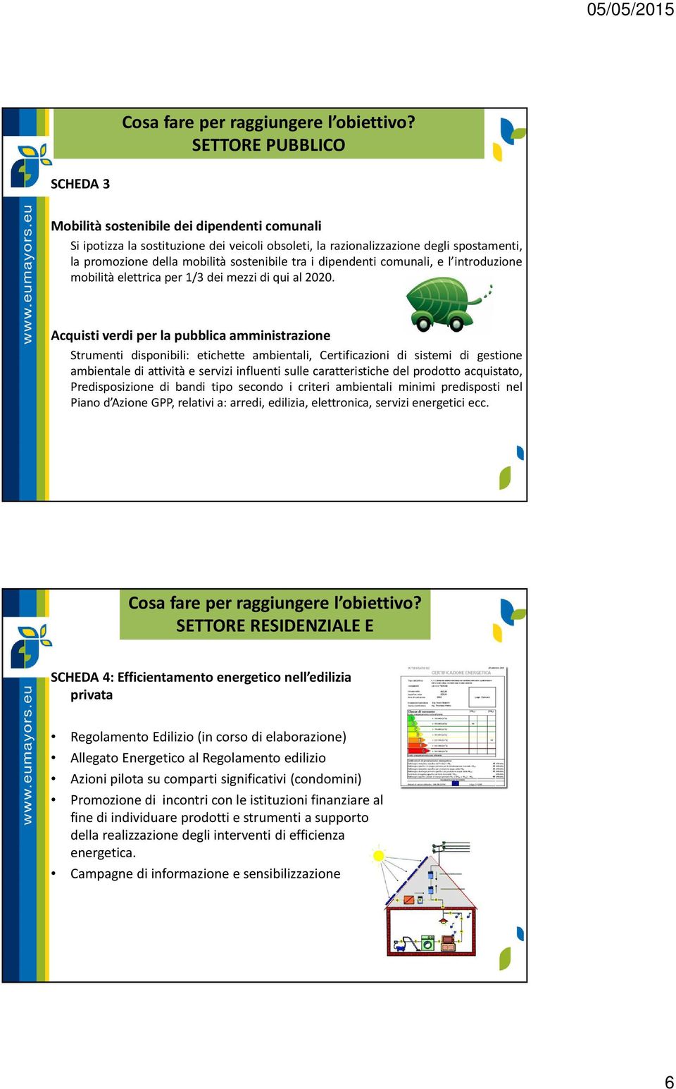 Acquisti verdi per la pubblica amministrazione Strumenti disponibili: etichette ambientali, Certificazioni di sistemi di gestione ambientale di attività e servizi influenti sulle caratteristiche del