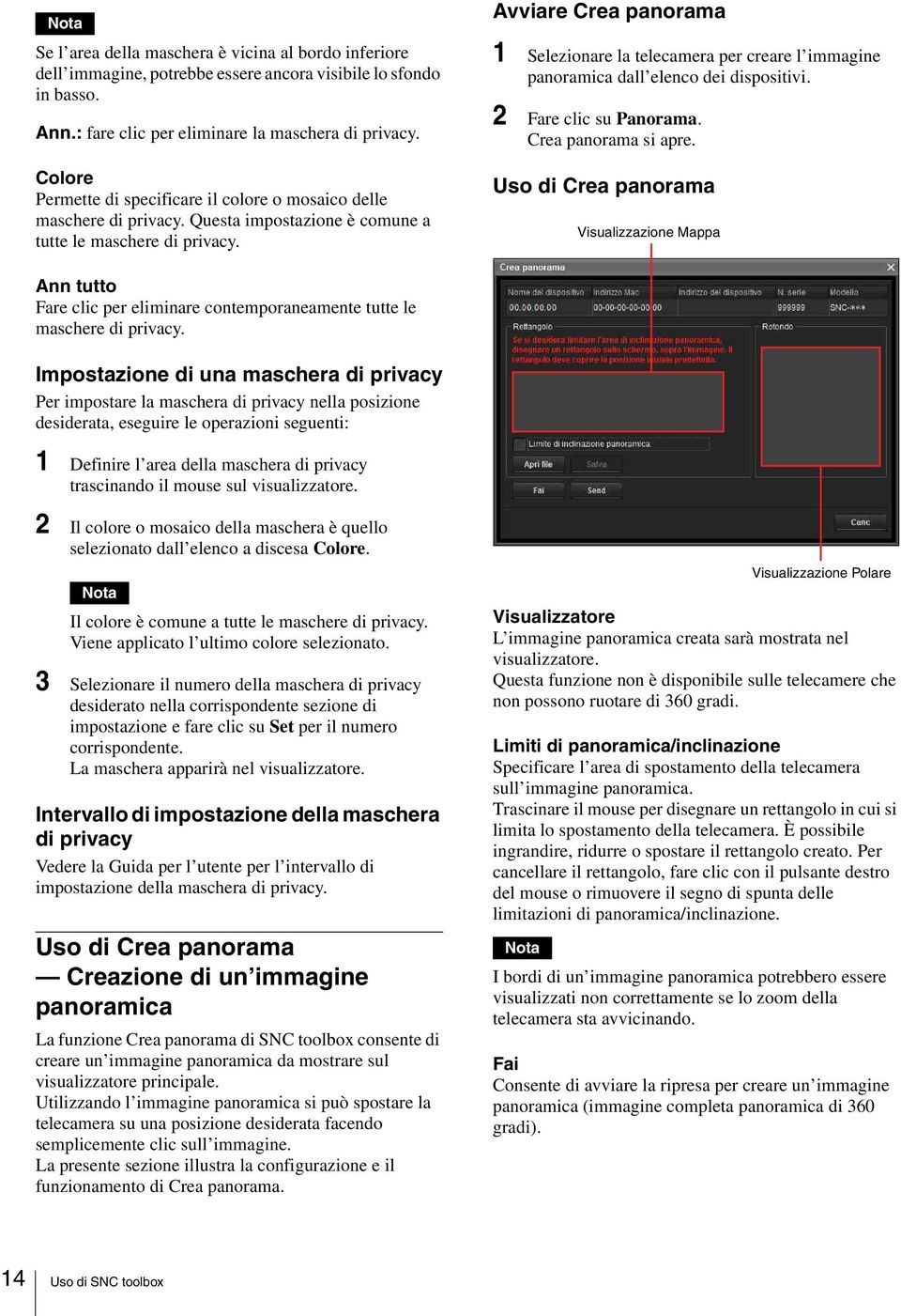 Avviare Crea panorama 1 Selezionare la telecamera per creare l immagine panoramica dall elenco dei dispositivi. 2 Fare clic su Panorama. Crea panorama si apre.