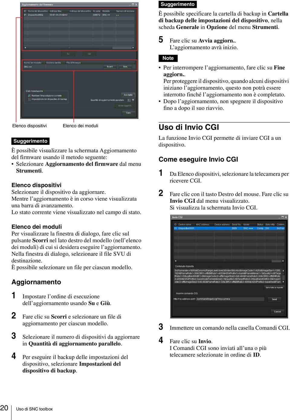 . Per proteggere il dispositivo, quando alcuni dispositivi iniziano l aggiornamento, questo non potrà essere interrotto finché l aggiornamento non è completato.