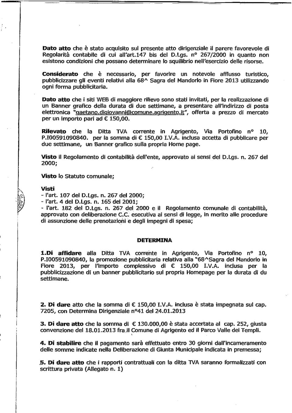 Considerato che è necessario, per favorire un notevole afflusso turistico, pubblicizzare gli eventi relativi alla 68 A Sagra del Mandorlo in Fiore 2013 utilizzando ogni forma pubblicitaria.