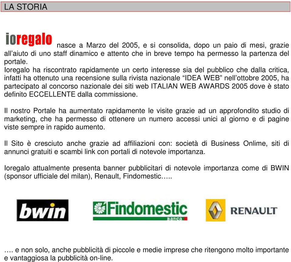 concorso nazionale dei siti web ITALIAN WEB AWARDS 2005 dove è stato definito ECCELLENTE dalla commissione.