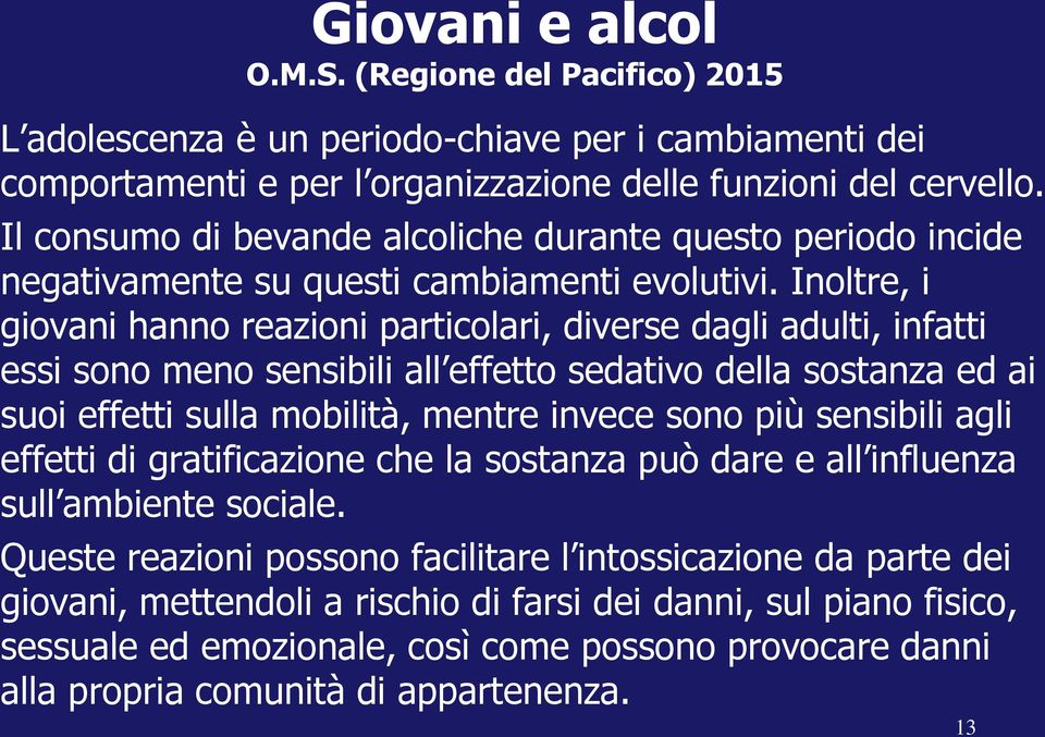 Inoltre, i giovani hanno reazioni particolari, diverse dagli adulti, infatti essi sono meno sensibili all effetto sedativo della sostanza ed ai suoi effetti sulla mobilità, mentre invece sono più