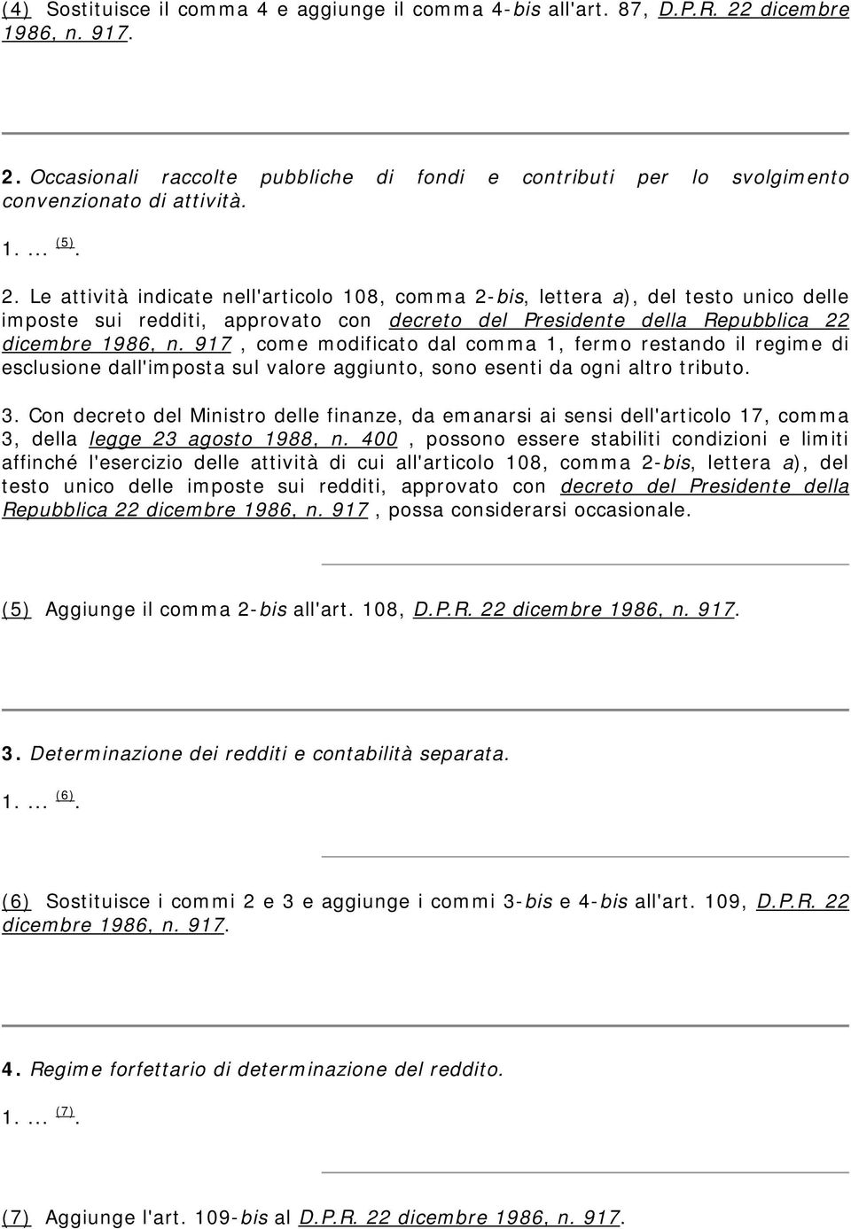 917, come modificato dal comma 1, fermo restando il regime di esclusione dall'imposta sul valore aggiunto, sono esenti da ogni altro tributo. 3.