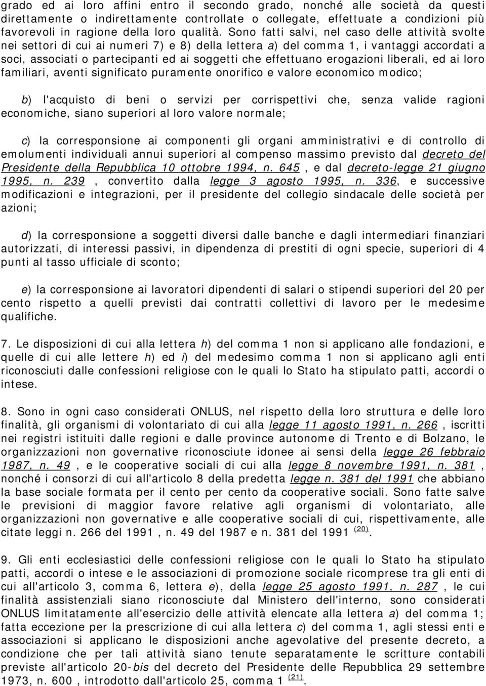 Sono fatti salvi, nel caso delle attività svolte nei settori di cui ai numeri 7) e 8) della lettera a) del comma 1, i vantaggi accordati a soci, associati o partecipanti ed ai soggetti che effettuano