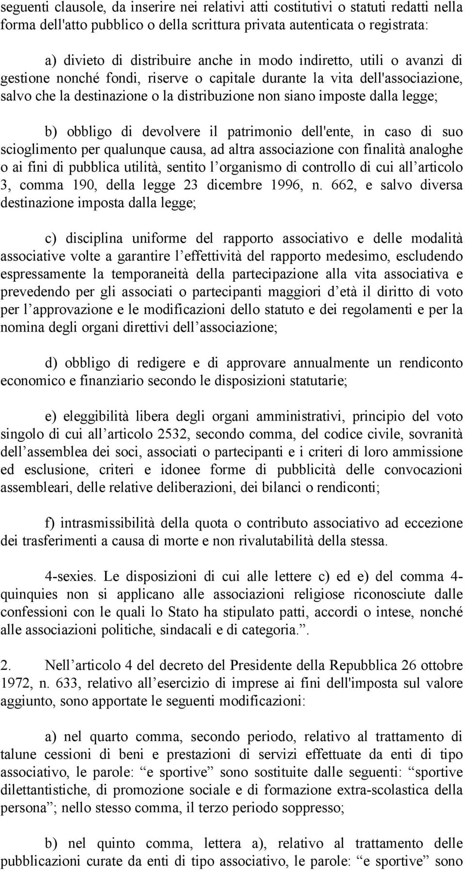 di devolvere il patrimonio dell'ente, in caso di suo scioglimento per qualunque causa, ad altra associazione con finalità analoghe o ai fini di pubblica utilità, sentito l organismo di controllo di