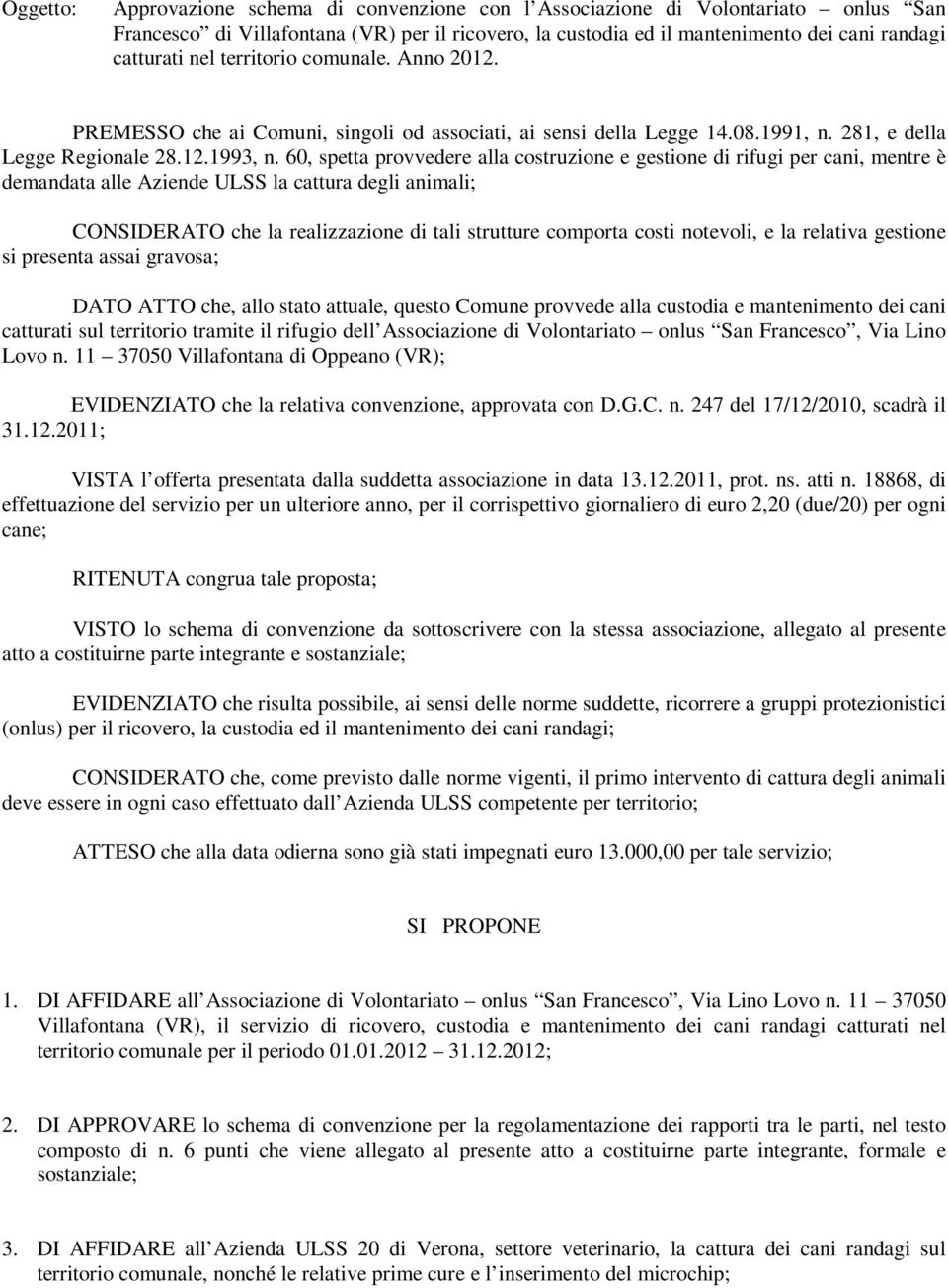 60, spetta provvedere alla costruzione e gestione di rifugi per cani, mentre è demandata alle Aziende ULSS la cattura degli animali; CONSIDERATO che la realizzazione di tali strutture comporta costi