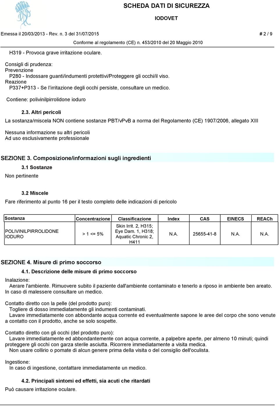 Contiene: polivinilpirrolidone ioduro La sostanza/miscela NON contiene sostanze PBT/vPvB a norma del Regolamento (CE) 1907/2006, allegato XIII Nessuna informazione su altri pericoli Ad uso