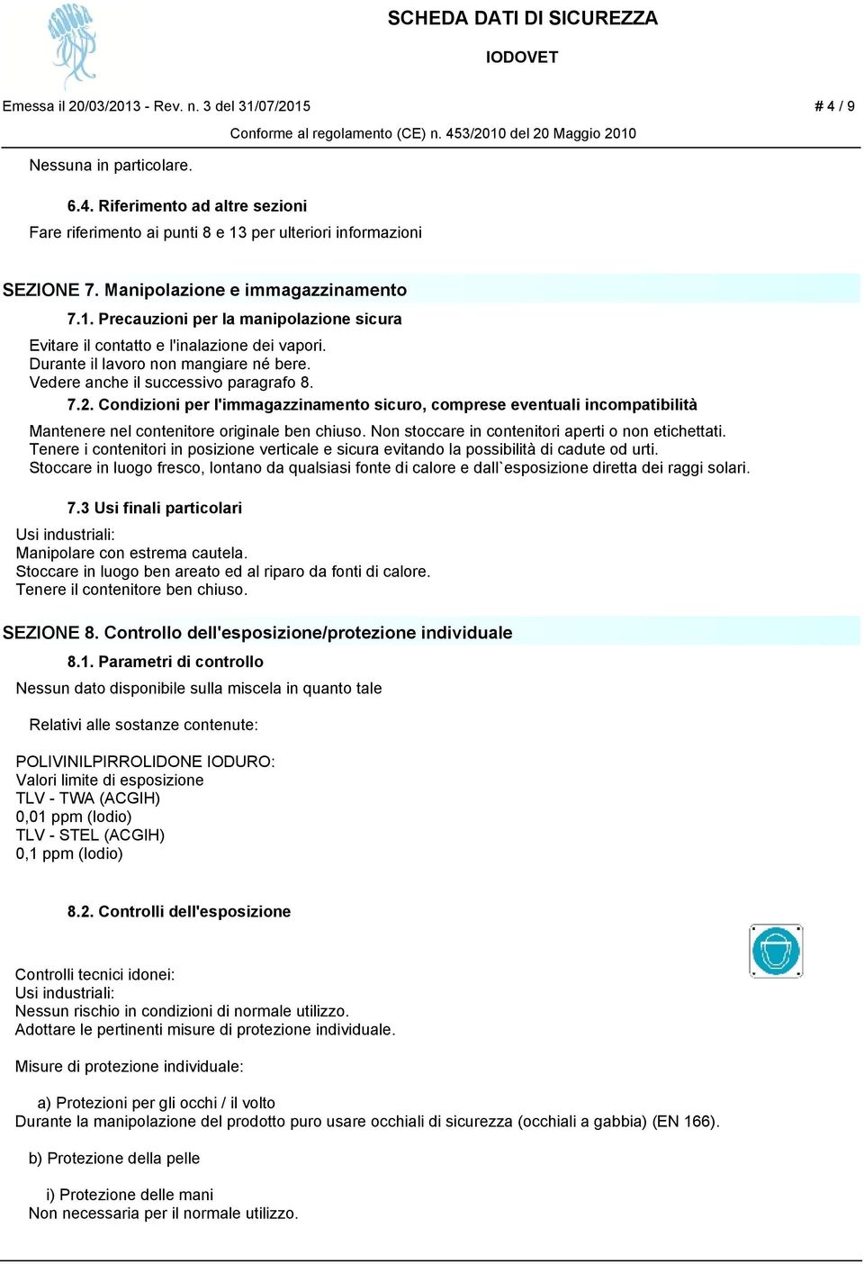 Vedere anche il successivo paragrafo 8. 7.2. Condizioni per l'immagazzinamento sicuro, comprese eventuali incompatibilità Mantenere nel contenitore originale ben chiuso.