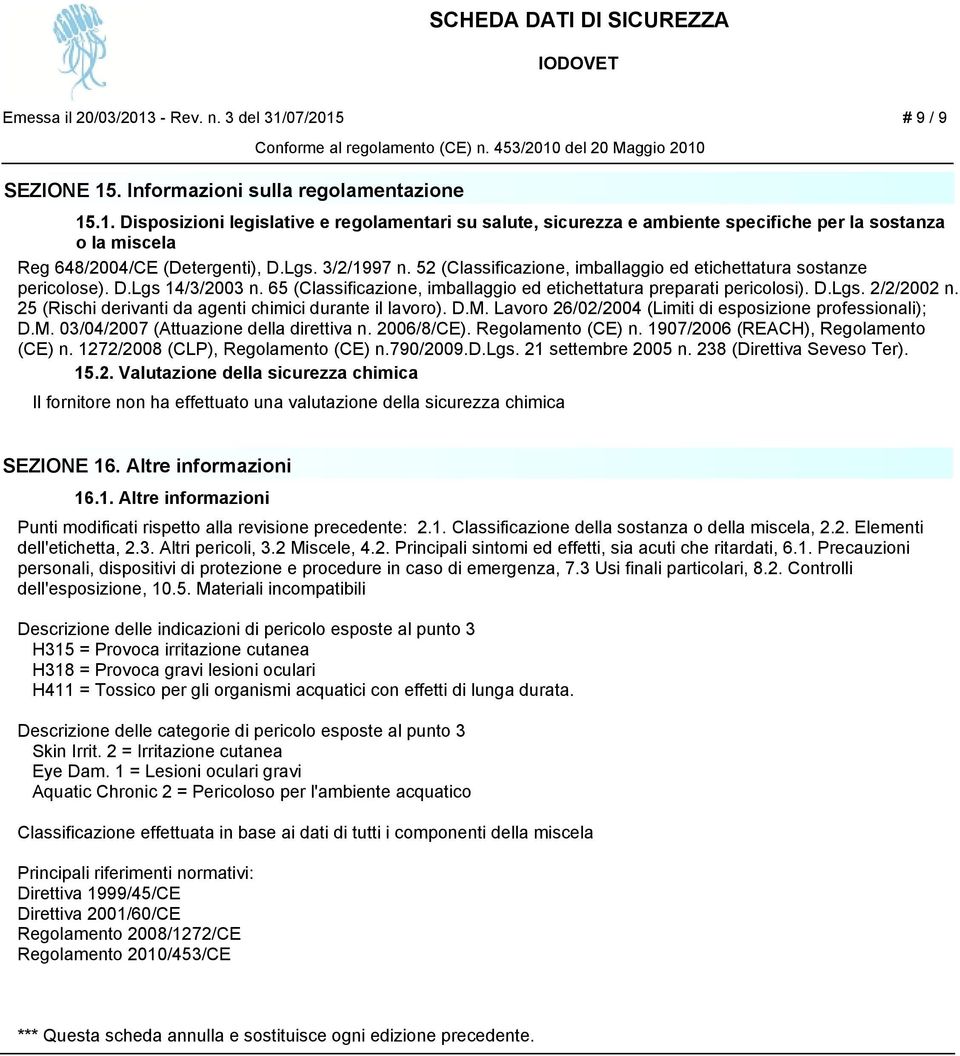 25 (Rischi derivanti da agenti chimici durante il lavoro). D.M. Lavoro 26/02/2004 (Limiti di esposizione professionali); D.M. 03/04/2007 (Attuazione della direttiva n. 2006/8/CE). Regolamento (CE) n.