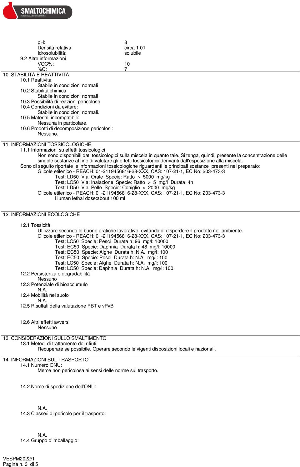 10.6 Prodotti di decomposizione pericolosi:. 11. INFORMAZIONI TOSSICOLOGICHE 11.1 Informazioni su effetti tossicologici Non sono disponibili dati tossicologici sulla miscela in quanto tale.