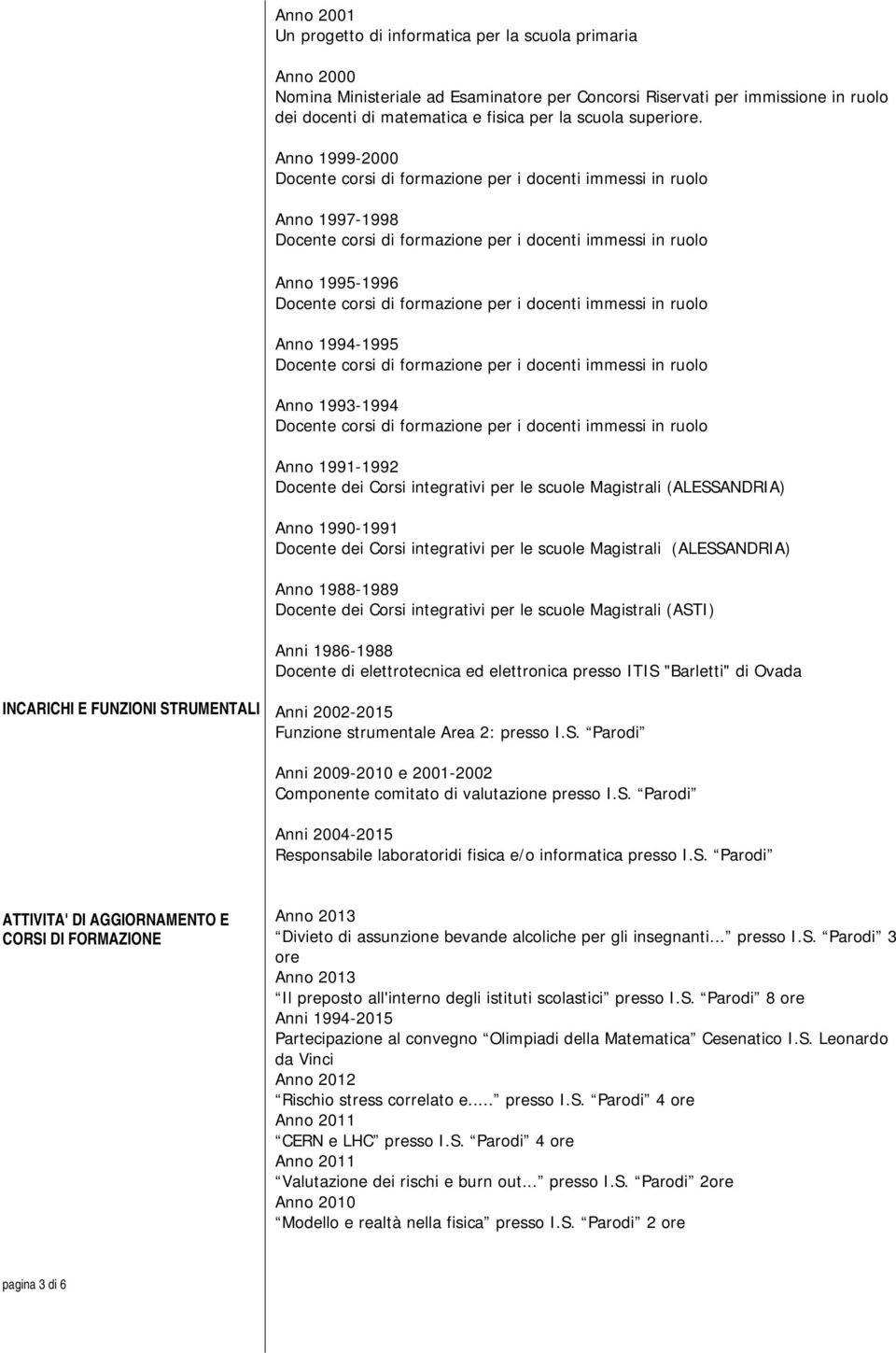 -2000 Anno 1997-1998 Anno 1995-1996 -1995 Anno 1993-1994 Anno 1991-1992 Docente dei Corsi integrativi per le scuole Magistrali (ALESSANDRIA) Anno 1990-1991 Docente dei Corsi integrativi per le scuole