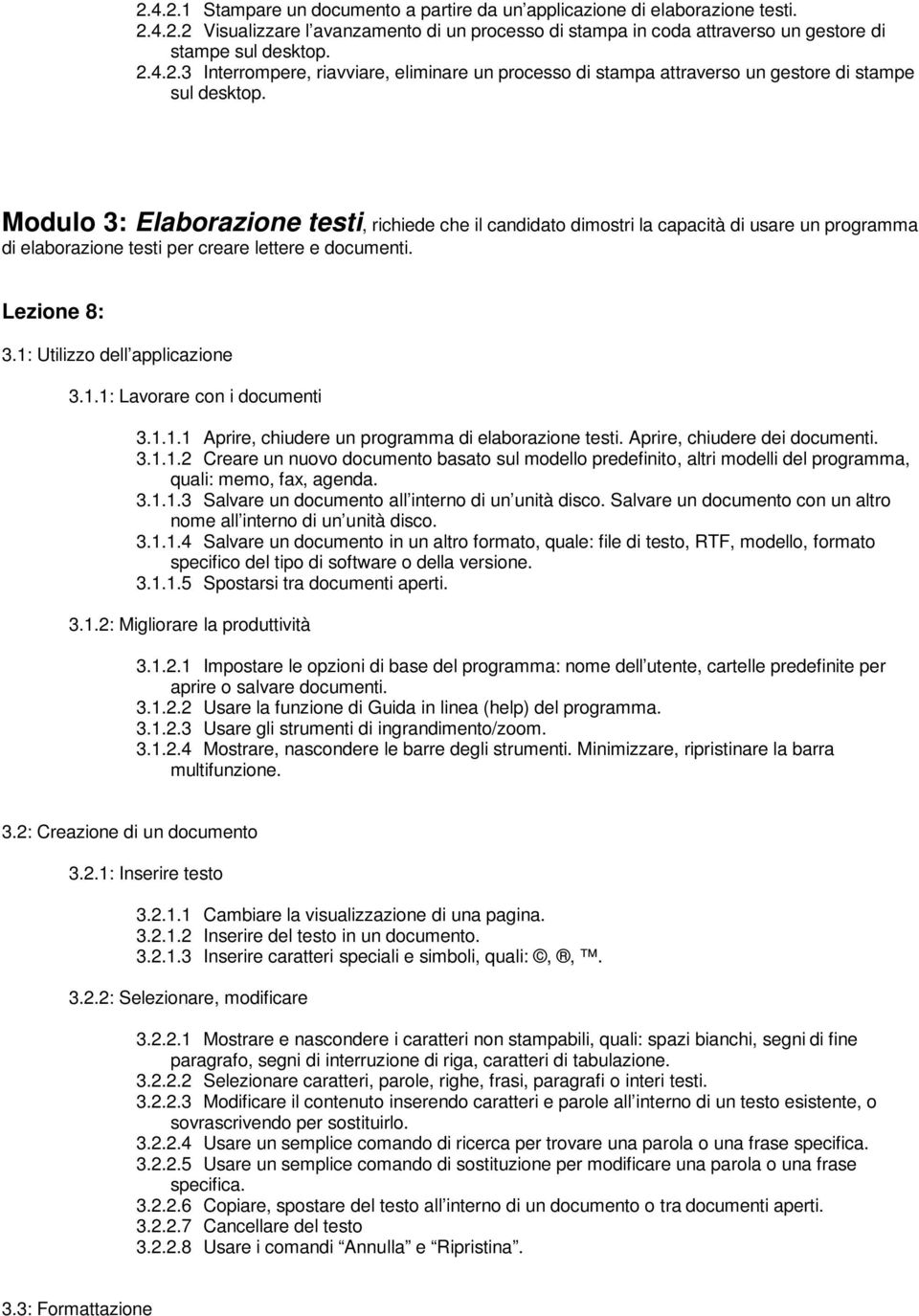 1.1.1 Aprire, chiudere un programma di elaborazione testi. Aprire, chiudere dei documenti. 3.1.1.2 Creare un nuovo documento basato sul modello predefinito, altri modelli del programma, quali: memo, fax, agenda.