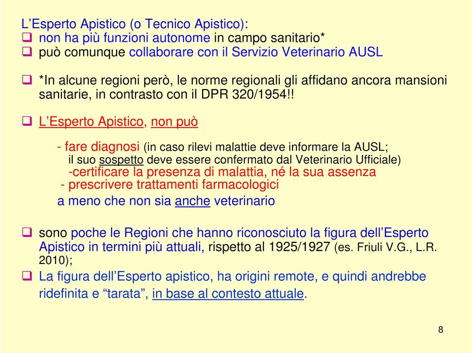 ! L Esperto Apistico, non può - fare diagnosi (in caso rilevi malattie deve informare la AUSL; il suo sospetto deve essere confermato dal Veterinario Ufficiale) -certificare la presenza di malattia,