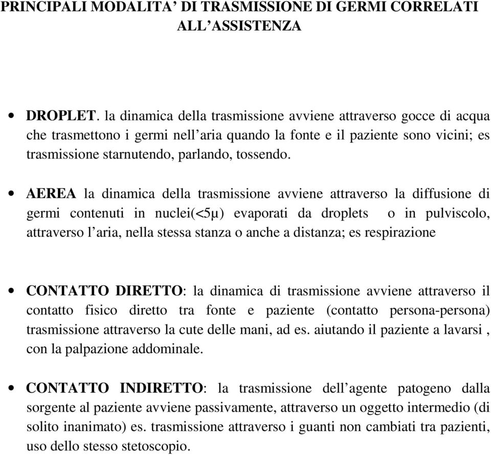 AEREA la dinamica della trasmissione avviene attraverso la diffusione di germi contenuti in nuclei(<5µ) evaporati da droplets o in pulviscolo, attraverso l aria, nella stessa stanza o anche a