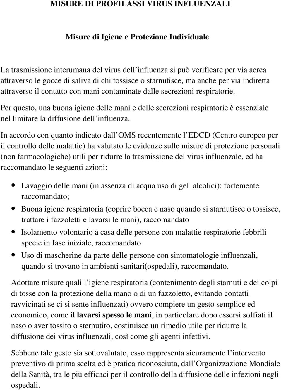 Per questo, una buona igiene delle mani e delle secrezioni respiratorie è essenziale nel limitare la diffusione dell influenza.