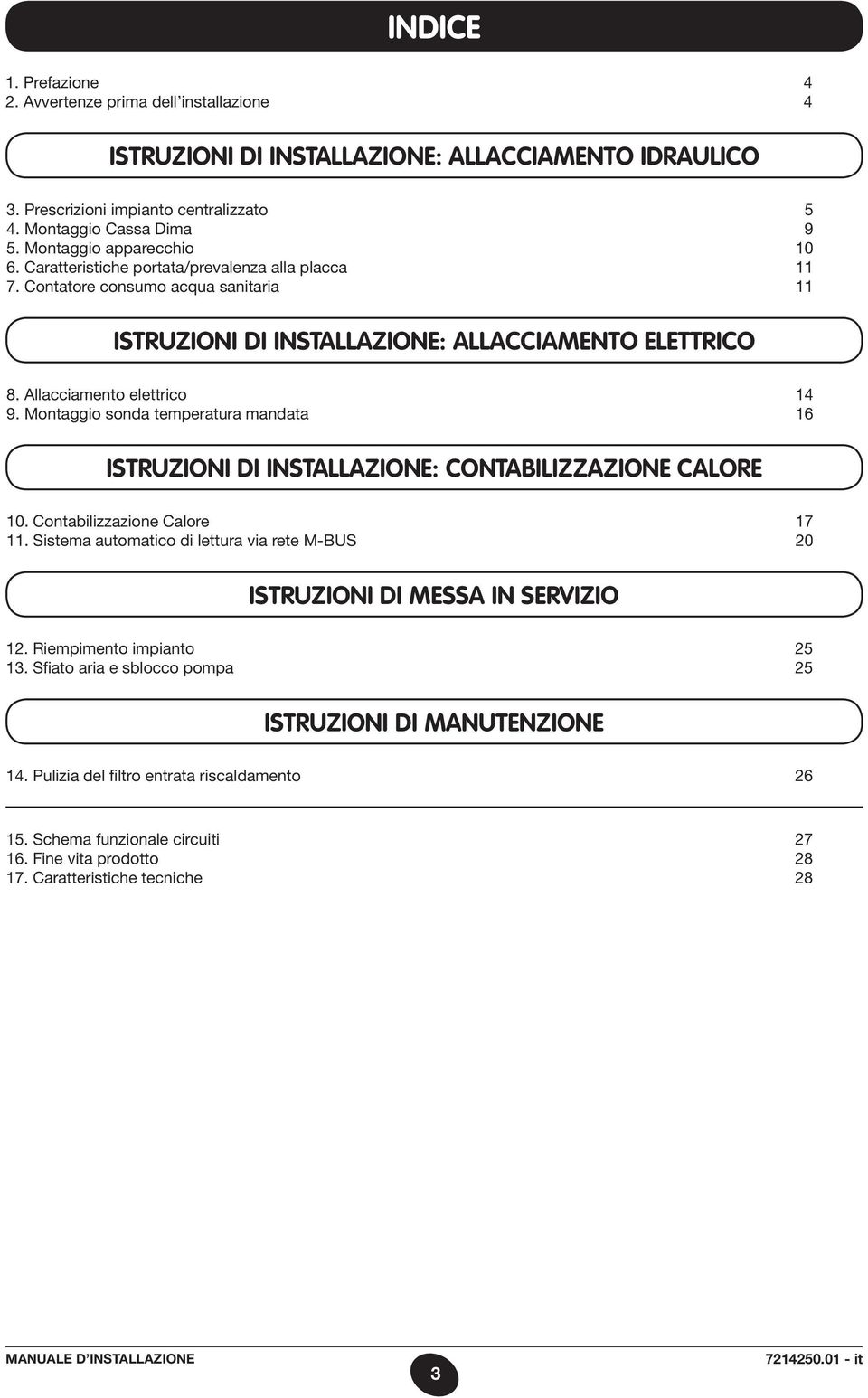 Allacciamento elettrico 14 9. Montaggio sonda temperatura mandata 16 ISTRUZIONI DI INSTALLAZIONE: CONTABILIZZAZIONE CALORE 10. Contabilizzazione Calore 17 11.