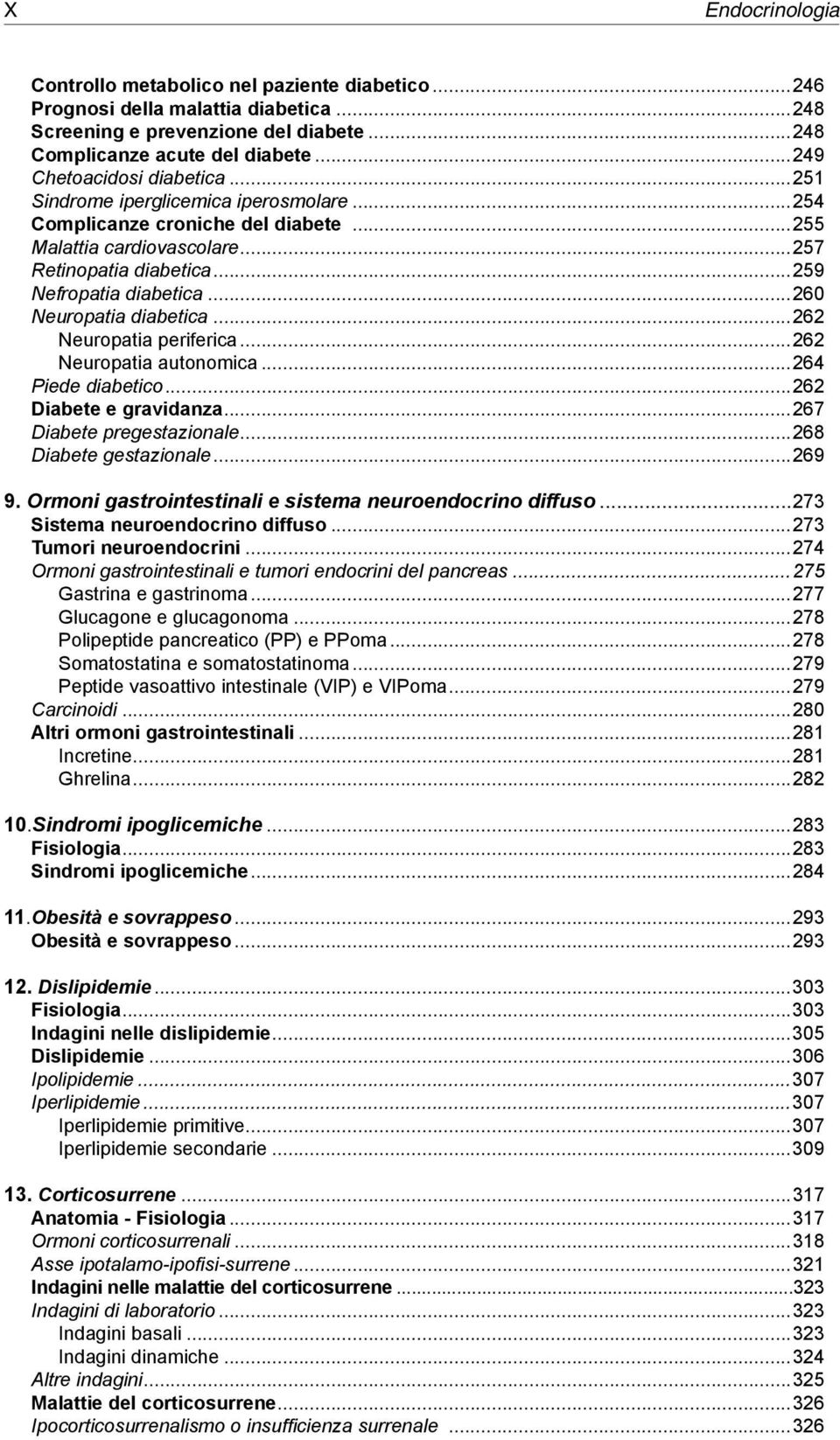 ..260 Neuropatia diabetica...262 Neuropatia periferica...262 Neuropatia autonomica...264 Piede diabetico...262 Diabete e gravidanza...267 Diabete pregestazionale...268 Diabete gestazionale...269 9.