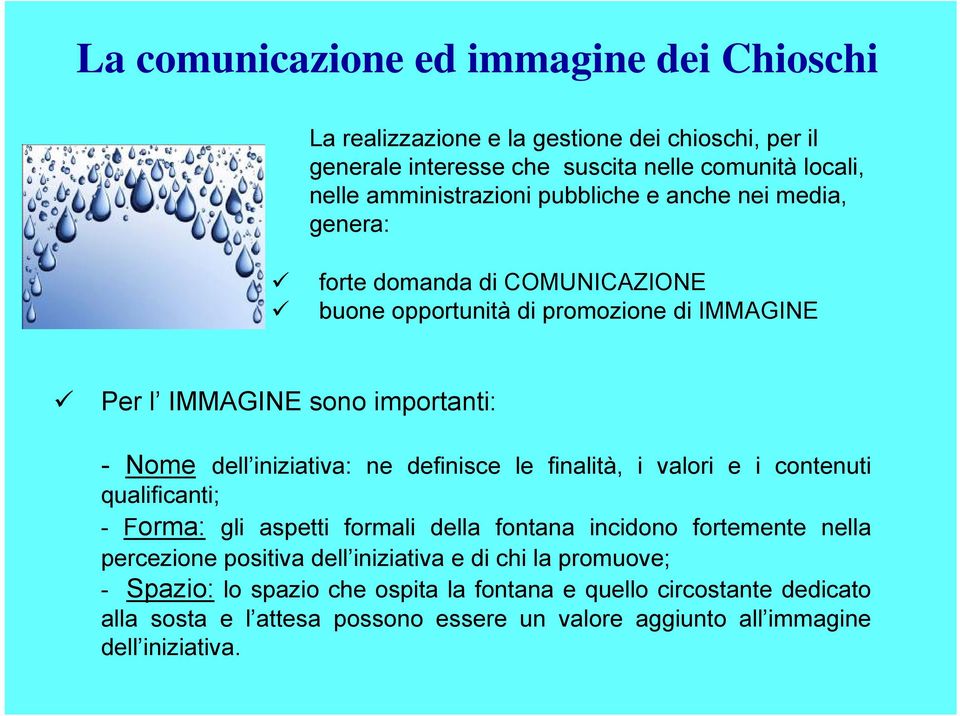 definisce le finalità, i valori e i contenuti qualificanti; - Forma: gli aspetti formali della fontana incidono fortemente nella percezione positiva dell iniziativa e di