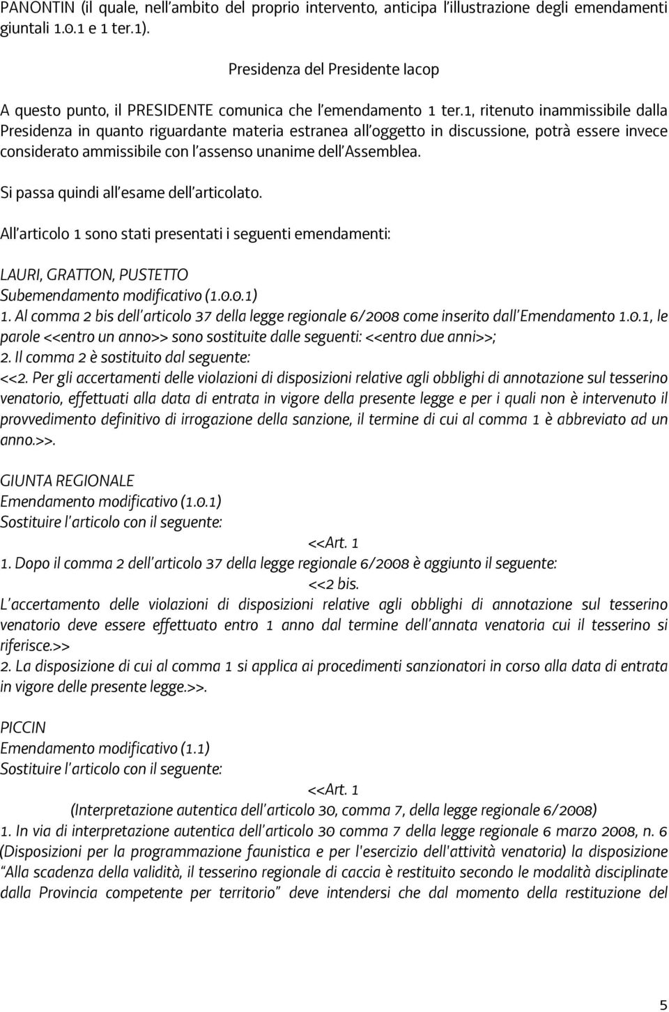 1, ritenuto inammissibile dalla Presidenza in quanto riguardante materia estranea all oggetto in discussione, potrà essere invece considerato ammissibile con l assenso unanime dell Assemblea.