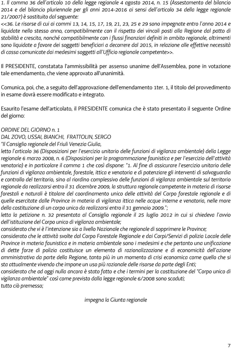 Le risorse di cui ai commi 13, 14, 15, 17, 19, 21, 23, 25 e 29 sono impegnate entro l anno 2014 e liquidate nello stesso anno, compatibilmente con il rispetto dei vincoli posti alla Regione dal patto