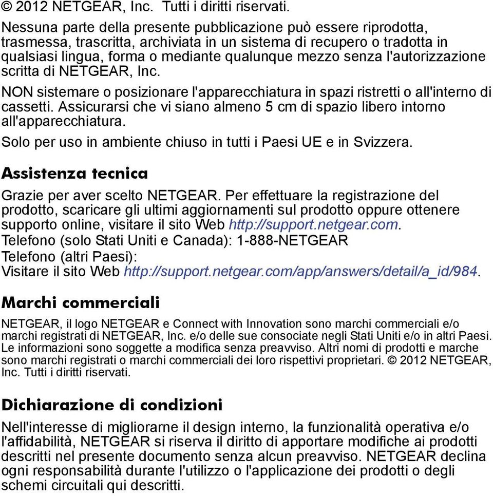 l'autorizzazione scritta di NETGEAR, Inc. NON sistemare o posizionare l'apparecchiatura in spazi ristretti o all'interno di cassetti.