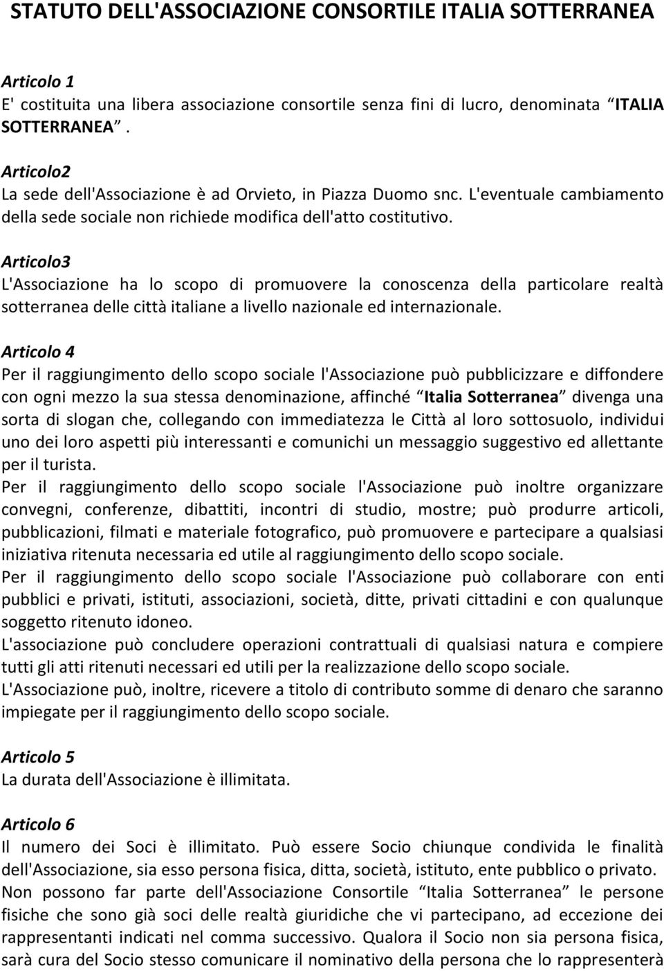 Articolo3 L'Associazione ha lo scopo di promuovere la conoscenza della particolare realtà sotterranea delle città italiane a livello nazionale ed internazionale.