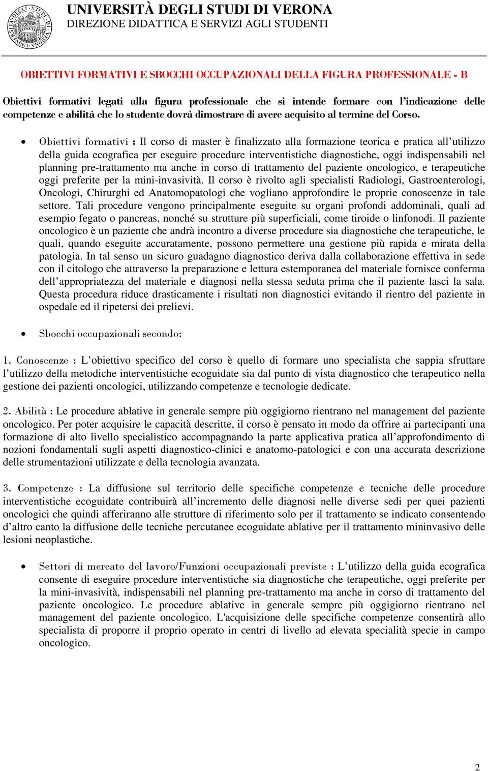 Obiettivi formativi : Il corso di master è finalizzato alla formazione teorica e pratica all utilizzo della guida ecografica per eseguire procedure interventistiche diagnostiche, oggi indispensabili