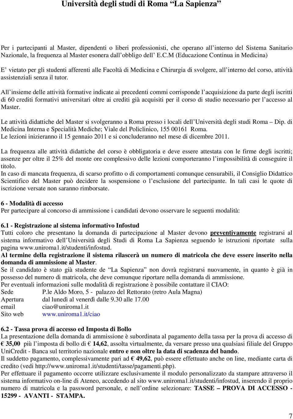 All insieme delle attività formative indicate ai precedenti commi corrisponde l acquisizione da parte degli iscritti di 60 crediti formativi universitari oltre ai crediti già acquisiti per il corso