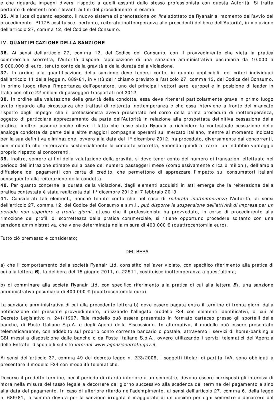 delibere dell Autorità, in violazione dell articolo 27, comma 12, del Codice del Consumo. IV. QUANTIFICAZIONE DELLA SANZIONE 36.