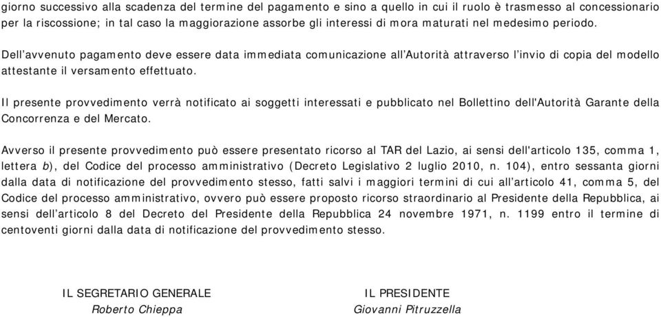 Il presente provvedimento verrà notificato ai soggetti interessati e pubblicato nel Bollettino dell'autorità Garante della Concorrenza e del Mercato.