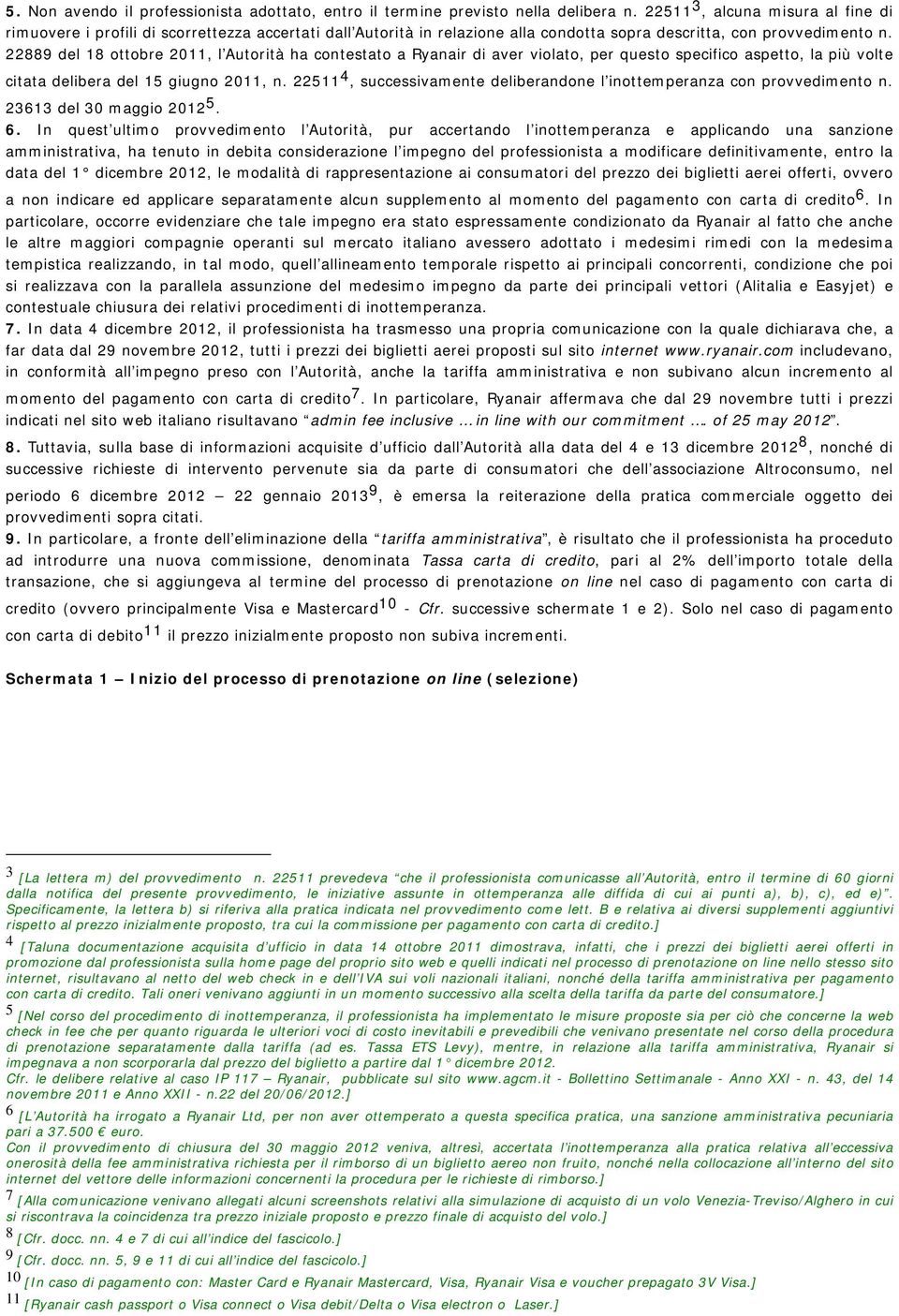 22889 del 18 ottobre 2011, l Autorità ha contestato a Ryanair di aver violato, per questo specifico aspetto, la più volte citata delibera del 15 giugno 2011, n.