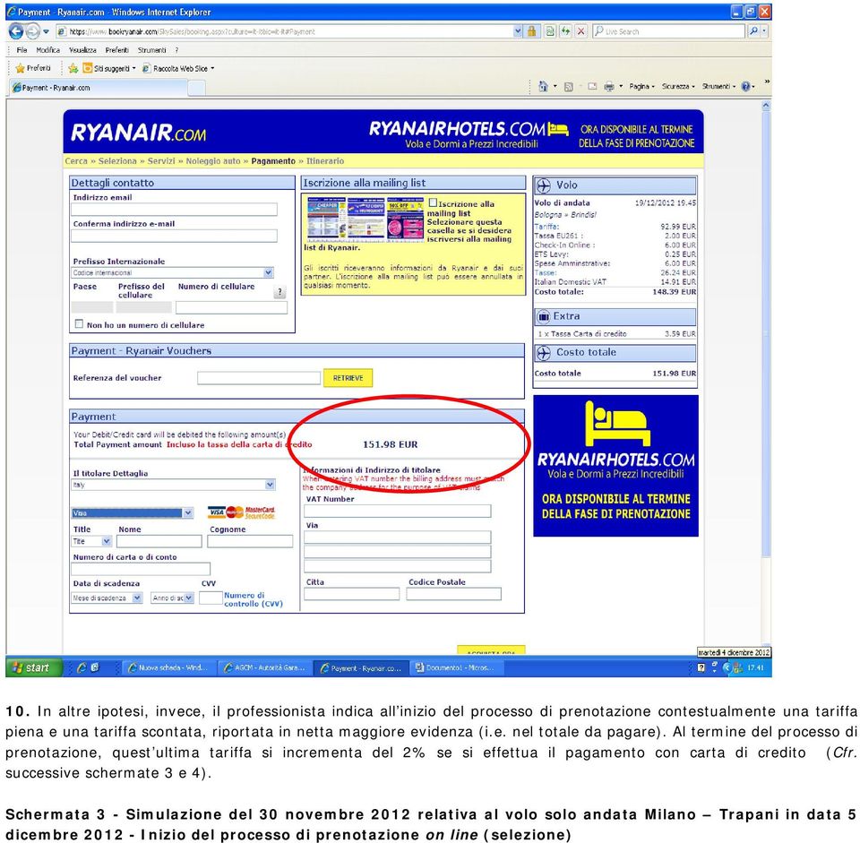 Al termine del processo di prenotazione, quest ultima tariffa si incrementa del 2% se si effettua il pagamento con carta di credito (Cfr.