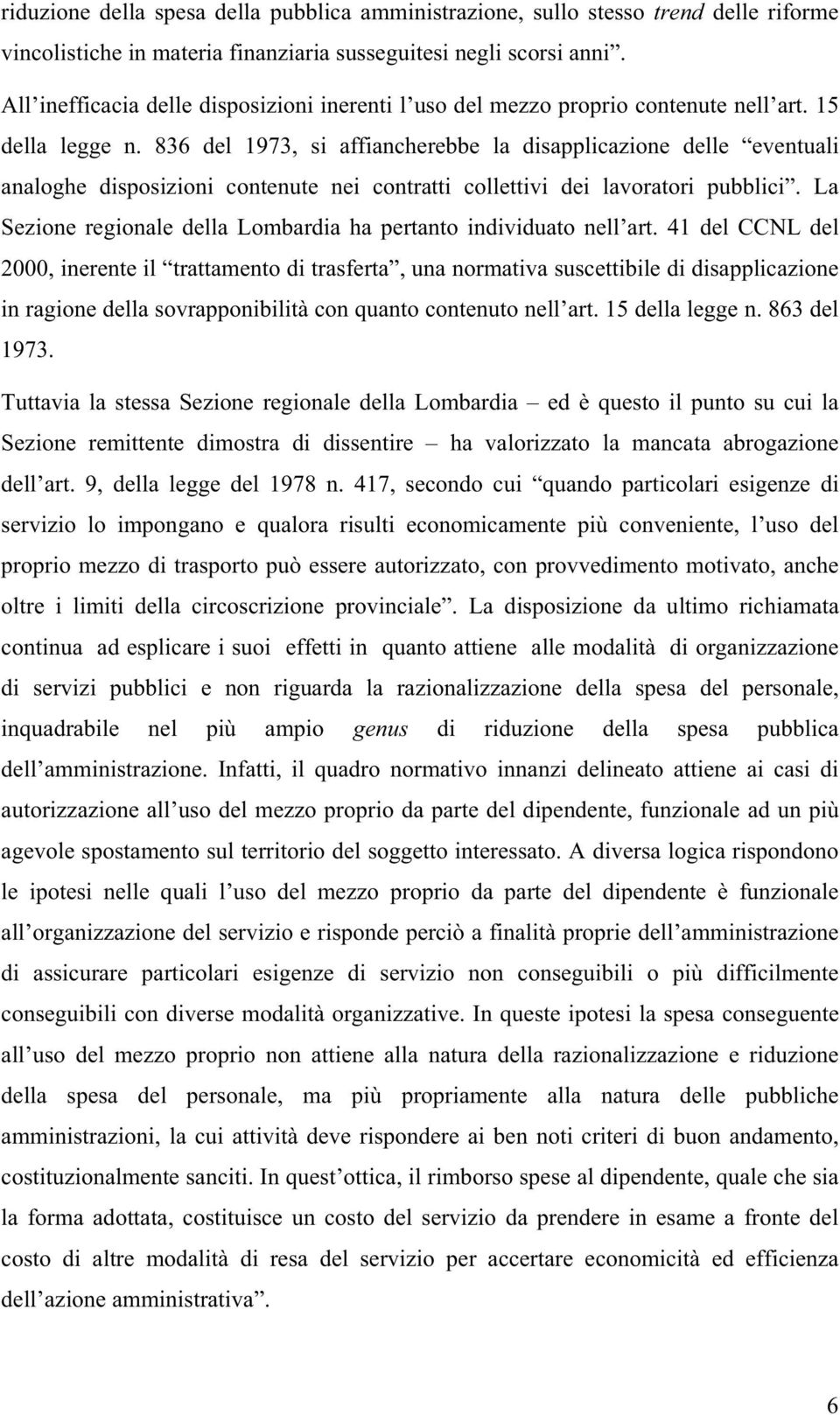 836 del 1973, si affiancherebbe la disapplicazione delle eventuali analoghe disposizioni contenute nei contratti collettivi dei lavoratori pubblici.