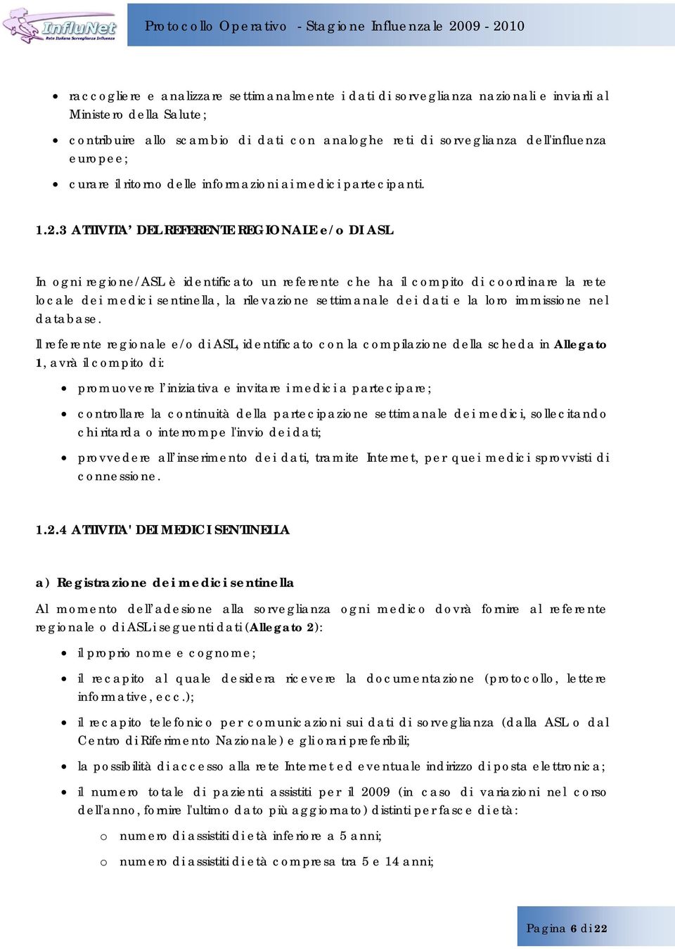 3 ATTIVITA DEL REFERENTE REGIONALE e/o DI ASL In ogni regione/asl è identificato un referente che ha il compito di coordinare la rete locale dei medici sentinella, la rilevazione settimanale dei dati