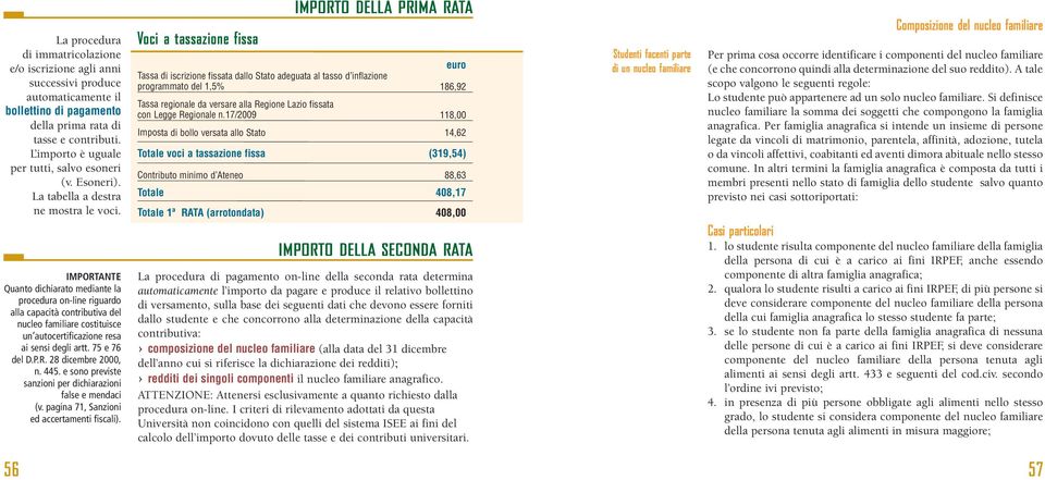 IMPORTANTE Quanto dichiarato mediante la procedura on-line riguardo alla capacità contributiva del nucleo familiare costituisce un autocertificazione resa ai sensi degli artt. 75 e 76 del D.P.R. 28 dicembre 2000, n.