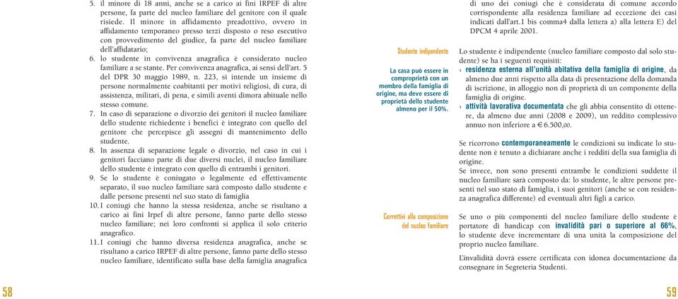 lo studente in convivenza anagrafica è considerato nucleo familiare a se stante. Per convivenza anagrafica, ai sensi dell art. 5 del DPR 30 maggio 1989, n.