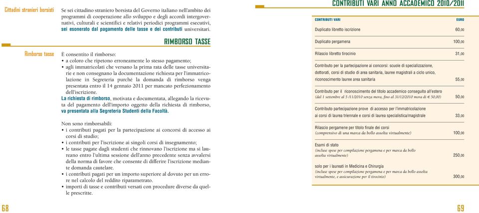 RIMBORSO TASSE È consentito il rimborso: a coloro che ripetono erroneamente lo stesso pagamento; agli immatricolati che versano la prima rata delle tasse universitarie e non consegnano la