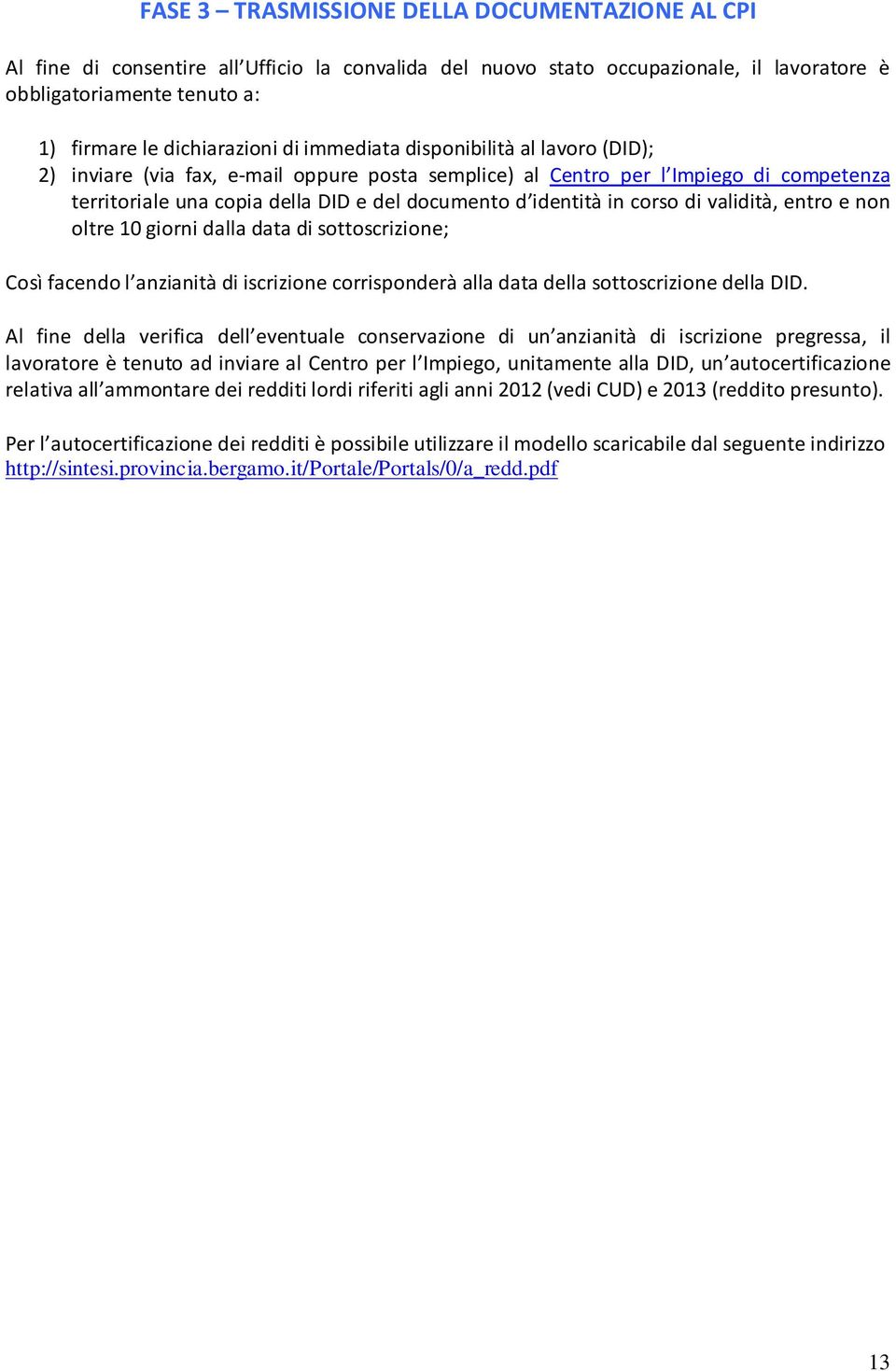 corso di validità, entro e non oltre 10 giorni dalla data di sottoscrizione; Così facendo l anzianità di iscrizione corrisponderà alla data della sottoscrizione della DID.