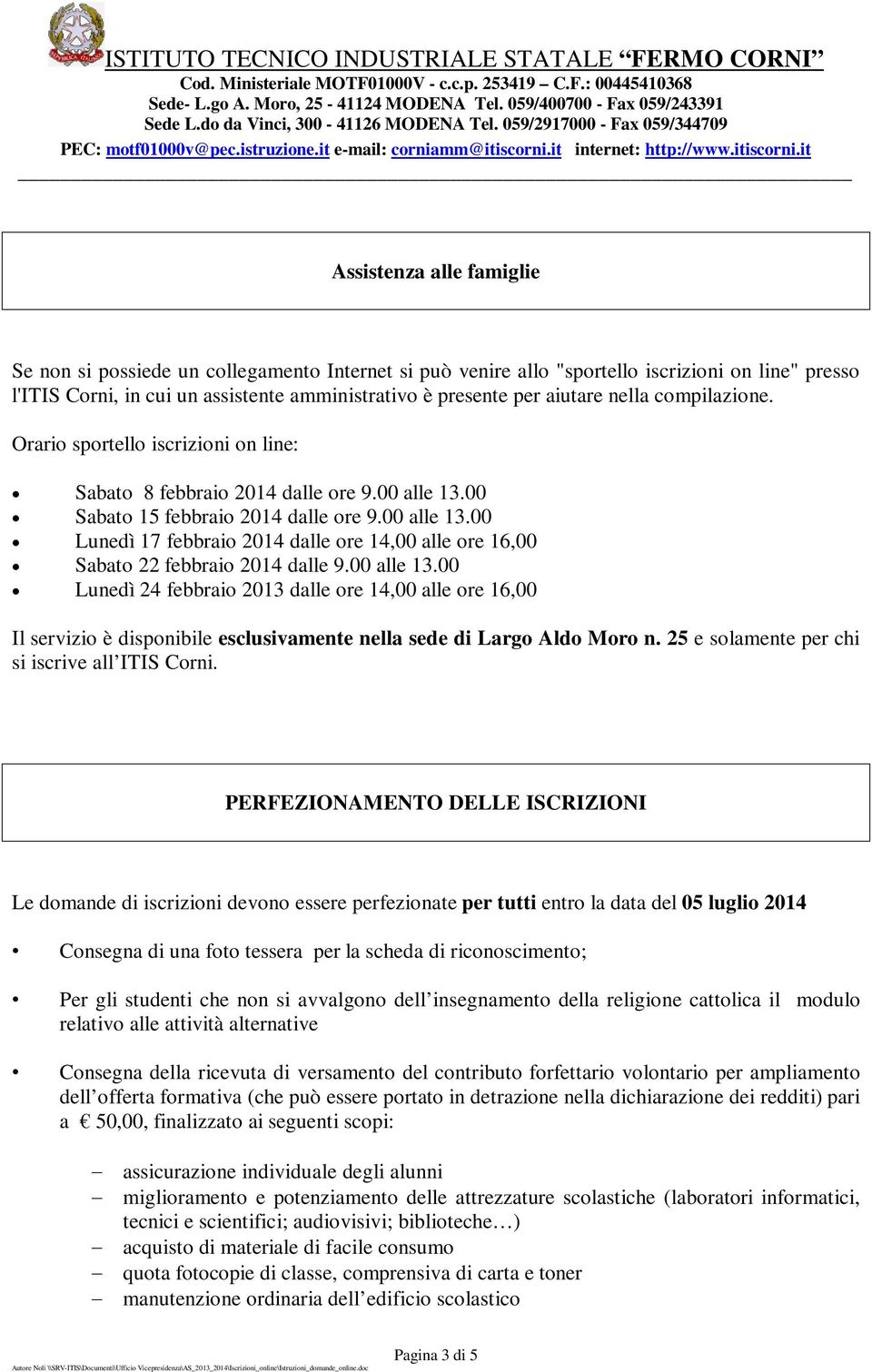 00 alle 13.00 Lunedì 24 febbraio 2013 dalle ore 14,00 alle ore 16,00 Il servizio è disponibile esclusivamente nella sede di Largo Aldo Moro n. 25 e solamente per chi si iscrive all ITIS Corni.