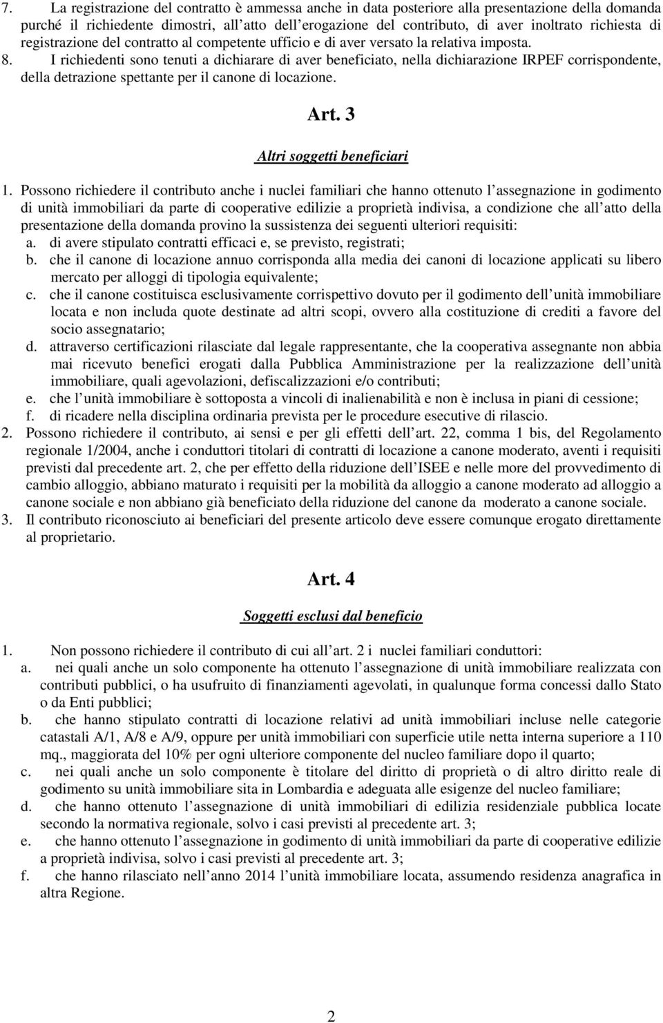 I richiedenti sono tenuti a dichiarare di aver beneficiato, nella dichiarazione IRPEF corrispondente, della detrazione spettante per il canone di locazione. Art. 3 Altri soggetti beneficiari 1.