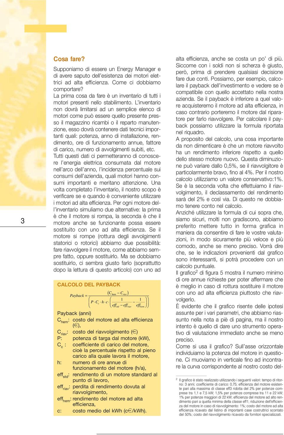 L inventario non dovrà limitarsi ad un semplice elenco di motori come può essere quello presente presso il magazzino ricambi o il reparto manutenzione, esso dovrà contenere dati tecnici importanti