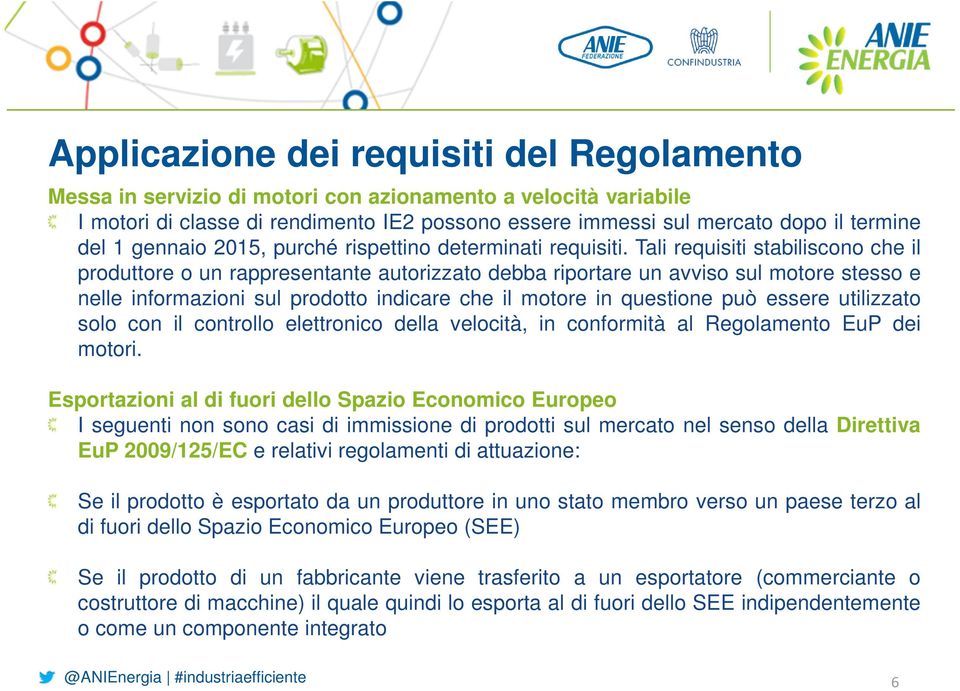 Tali requisiti stabiliscono che il produttore o un rappresentante autorizzato debba riportare un avviso sul motore stesso e nelle informazioni sul prodotto indicare che il motore in questione può