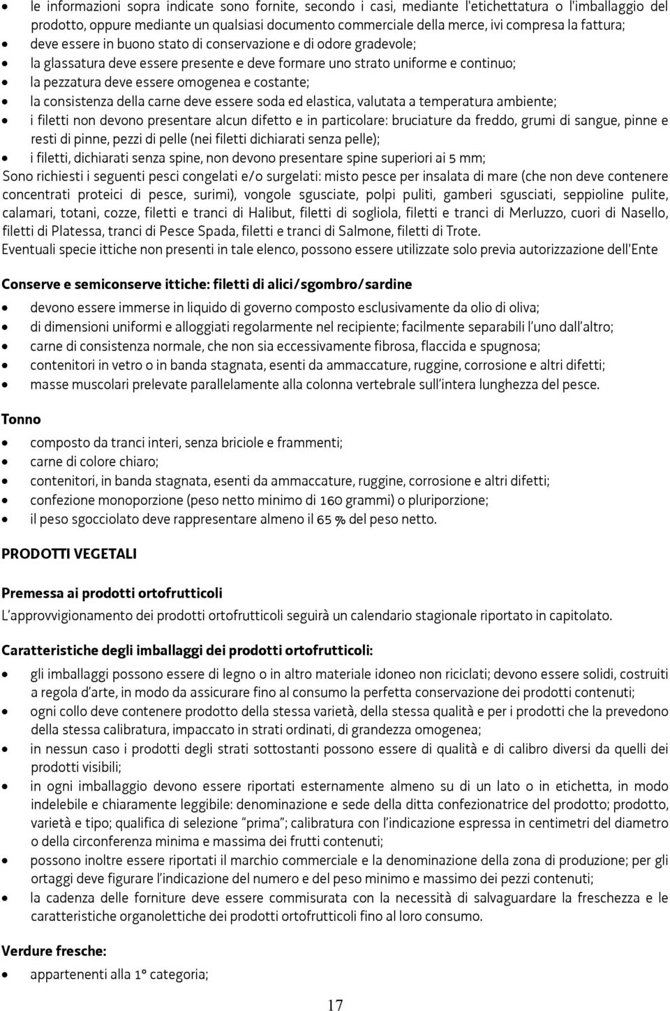 costante; la consistenza della carne deve essere soda ed elastica, valutata a temperatura ambiente; i filetti non devono presentare alcun difetto e in particolare: bruciature da freddo, grumi di