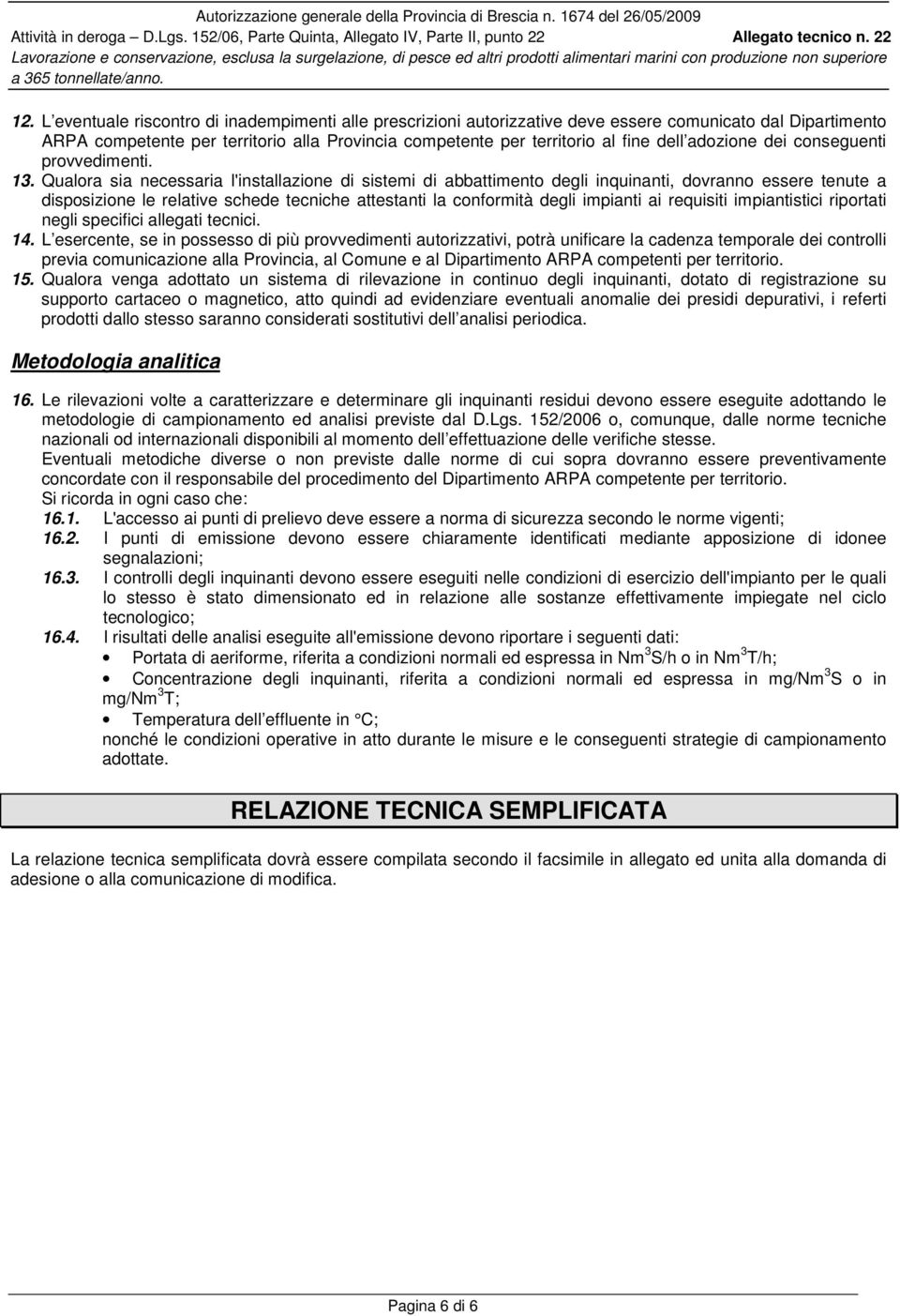 Qualora sia necessaria l'installazione di sistemi di abbattimento degli inquinanti, dovranno essere tenute a disposizione le relative schede tecniche attestanti la conformità degli impianti ai