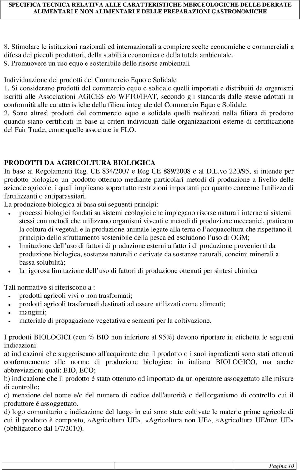 Si considerano prodotti del commercio equo e solidale quelli importati e distribuiti da organismi iscritti alle Associazioni AGICES e/o WFTO/IFAT, secondo gli standards dalle stesse adottati in