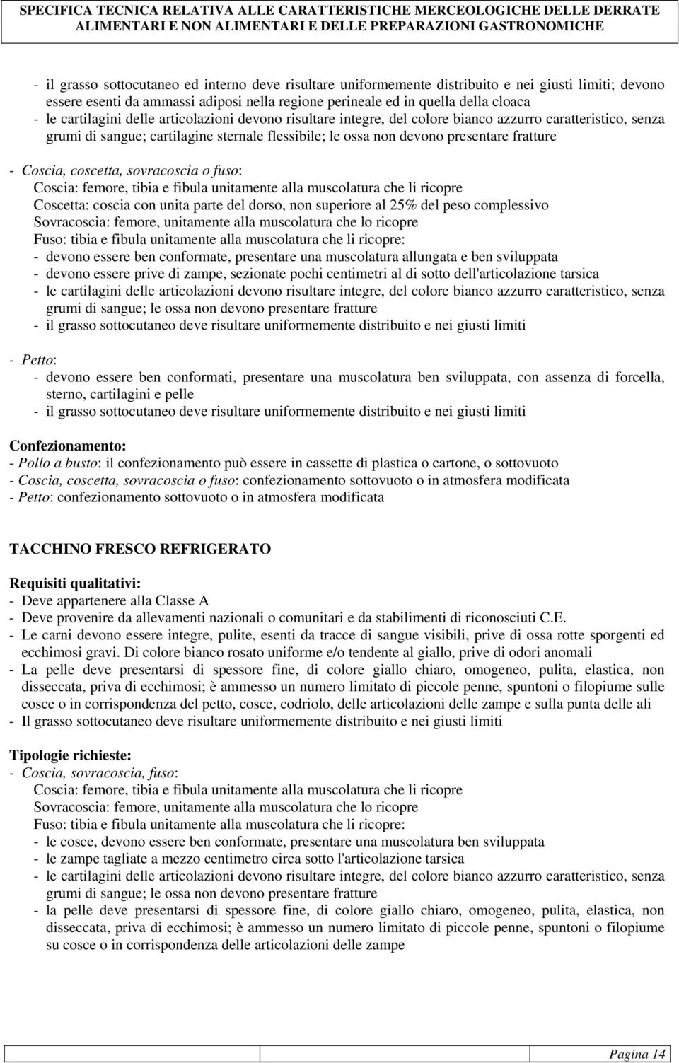 Coscia, coscetta, sovracoscia o fuso: Coscia: femore, tibia e fibula unitamente alla muscolatura che li ricopre Coscetta: coscia con unita parte del dorso, non superiore al 25% del peso complessivo