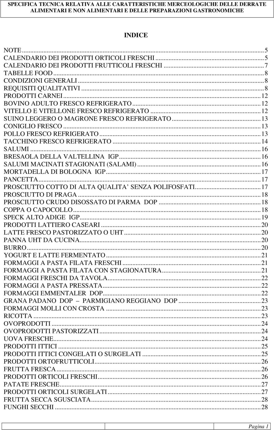.. 13 TACCHINO FRESCO REFRIGERATO... 14 SALUMI... 16 BRESAOLA DELLA VALTELLINA IGP... 16 SALUMI MACINATI STAGIONATI (SALAMI)... 16 MORTADELLA DI BOLOGNA IGP... 17 PANCETTA.