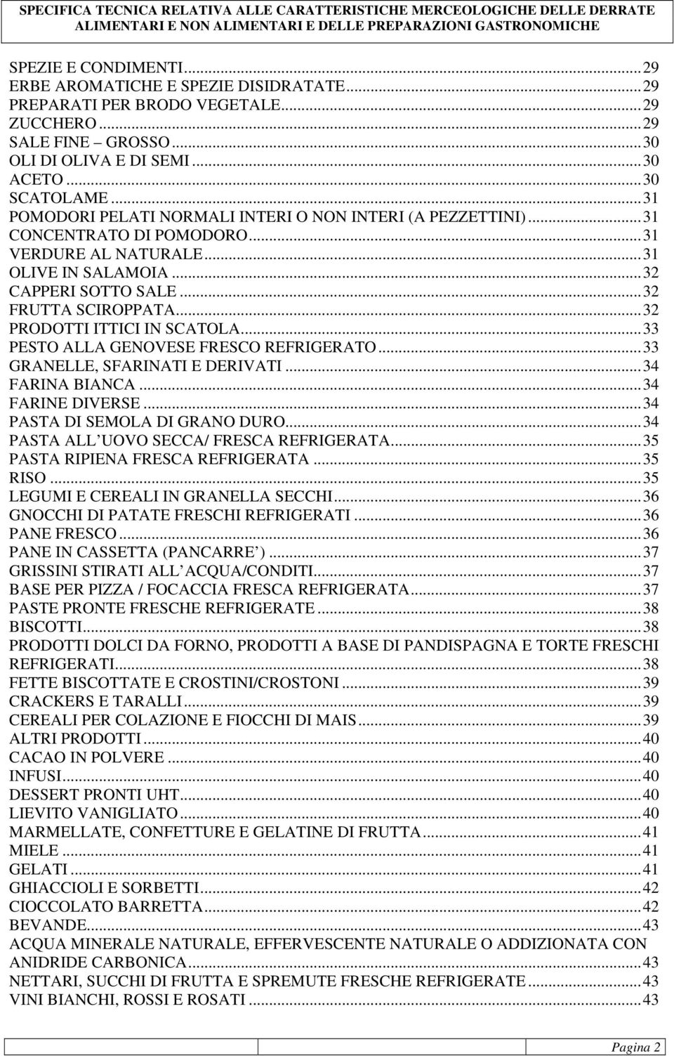 .. 32 PRODOTTI ITTICI IN SCATOLA... 33 PESTO ALLA GENOVESE FRESCO REFRIGERATO... 33 GRANELLE, SFARINATI E DERIVATI... 34 FARINA BIANCA... 34 FARINE DIVERSE... 34 PASTA DI SEMOLA DI GRANO DURO.