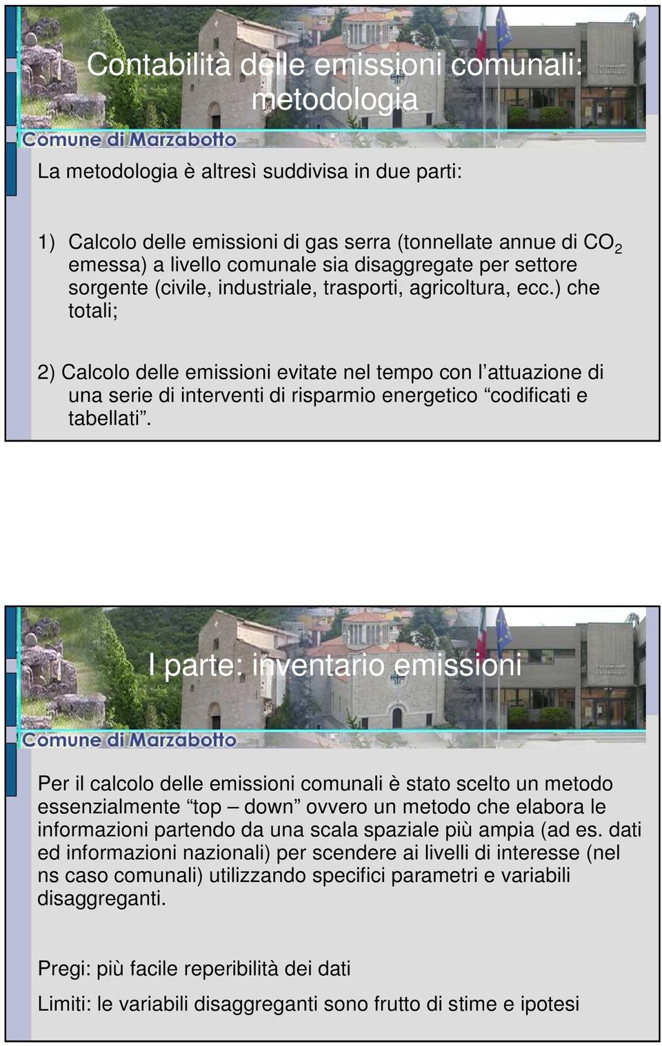 ) che totali; 2) Calcolo delle emissioni evitate nel tempo con l attuazione di una serie di interventi di risparmio energetico codificati e tabellati.