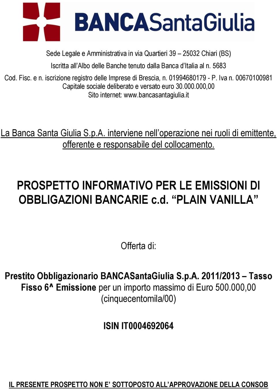 it La Banca Santa Giulia S.p.A. interviene nell operazione nei ruoli di emittente, offerente e responsabile del collocamento. PROSPETTO INFORMATIVO PER LE EMISSIONI DI OBBLIGAZIONI BANCARIE c.d. PLAIN VANILLA Offerta di: Prestito Obbligazionario BANCASantaGiulia S.